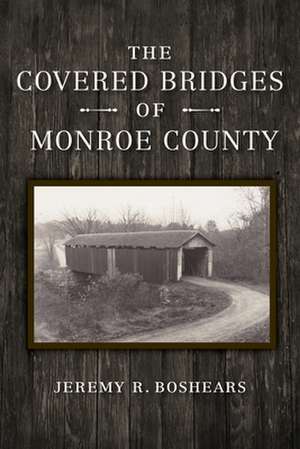 The Covered Bridges of Monroe County de Jeremy Boshears