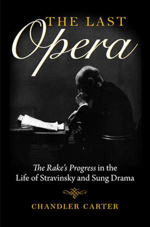 The Last Opera – The Rake`s Progress in the Life of Stravinsky and Sung Drama de Chandler Carter