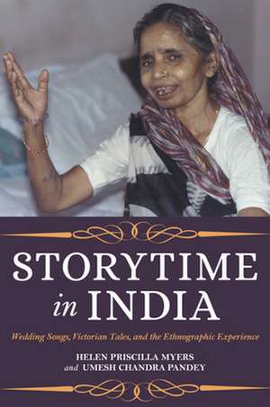 Storytime in India – Wedding Songs, Victorian Tales, and the Ethnographic Experience de Helen Priscilla Myers