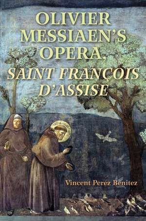 Olivier Messiaen`s Opera, Saint Francois d`Assise de Vincent Perez Benitez