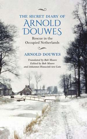 The Secret Diary of Arnold Douwes – Rescue in the Occupied Netherlands de Arnold Douwes