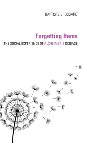 Forgetting Items – The Social Experience of Alzheimer`s Disease de Baptiste Brossard