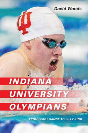 Indiana University Olympians – From Leroy Samse to Lilly King de David Woods