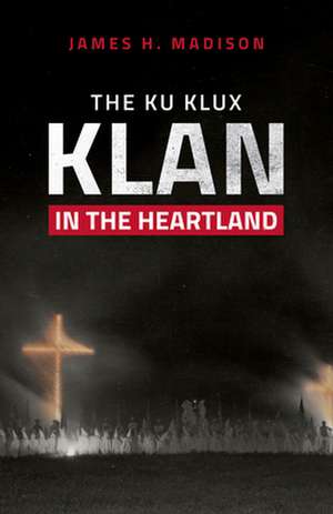 The Ku Klux Klan in the Heartland de James H. Madison