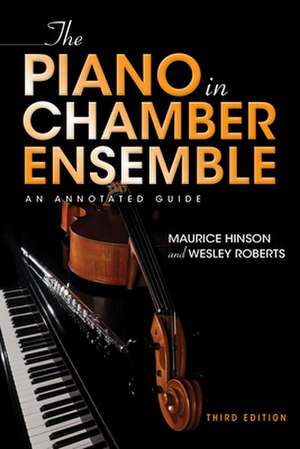 The Piano in Chamber Ensemble, Third Edition – An Annotated Guide de Maurice Hinson