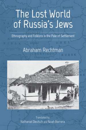 The Lost World of Russia`s Jews – Ethnography and Folklore in the Pale of Settlement de Abraham Rechtman