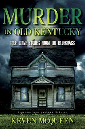 Murder in Old Kentucky – True Crime Stories from the Bluegrass de Keven Mcqueen