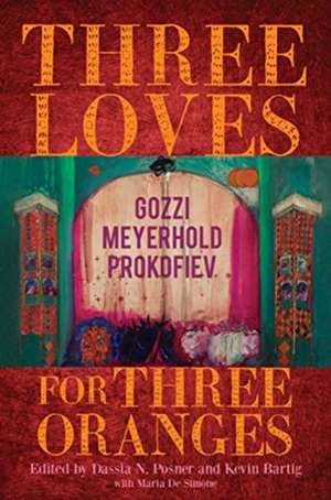 Three Loves for Three Oranges: Gozzi, Meyerhold, Prokofiev de Dassia N. Posner