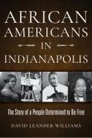 African Americans in Indianapolis – The Story of a People Determined to Be Free de David L. Williams