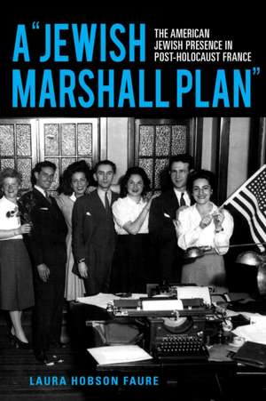 A "Jewish Marshall Plan" – The American Jewish Presence in Post–Holocaust France de Laura Hobson Faure