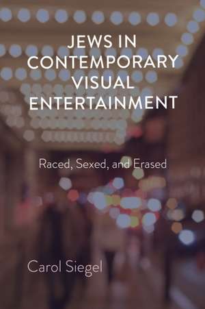 Jews in Contemporary Visual Entertainment – Raced, Sexed, and Erased de Carol Siegel