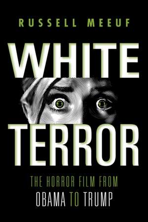 White Terror – The Horror Film from Obama to Trump de Russell Meeuf