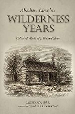 Abraham Lincoln`s Wilderness Years – Collected Works of J. Edward Murr de J. Edward Murr