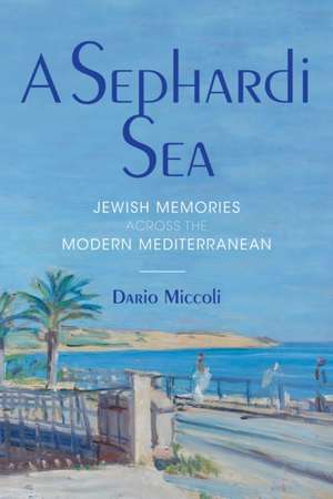 A Sephardi Sea – Jewish Memories across the Modern Mediterranean de Dario Miccoli