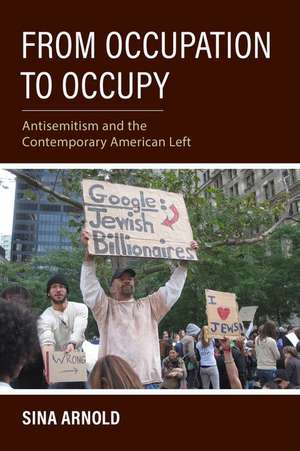 From Occupation to Occupy – Antisemitism and the Contemporary American Left de Sina Arnold