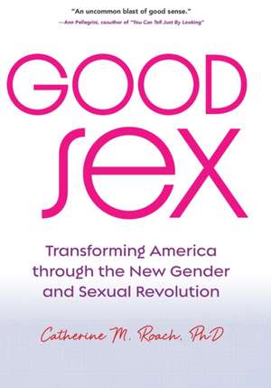 Good Sex – Transforming America through the New Gender and Sexual Revolution de Catherine M. Roach