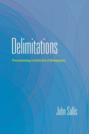 Delimitations – Phenomenology and the End of Metaphysics de John Sallis