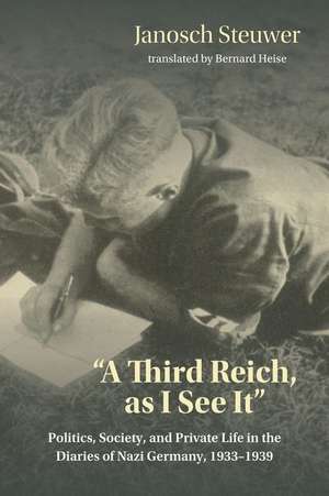 "A Third Reich, as I See It" – Politics, Society, and Private Life in the Diaries of Nazi Germany, 1933–1939 de Janosch Steuwer