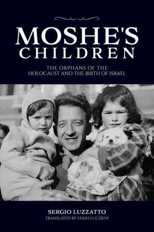 Moshe`s Children – The Orphans of the Holocaust and the Birth of Israel de Sergio Luzzatto