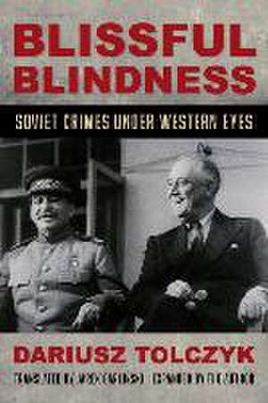 Blissful Blindness: Soviet Crimes Under Western Eyes de Dariusz Tolczyk