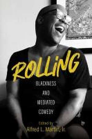 Rolling – Blackness and Mediated Comedy de Alfred L. Martin Jr.