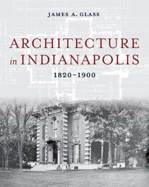 Architecture in Indianapolis – 1820–1900 de James A. Glass