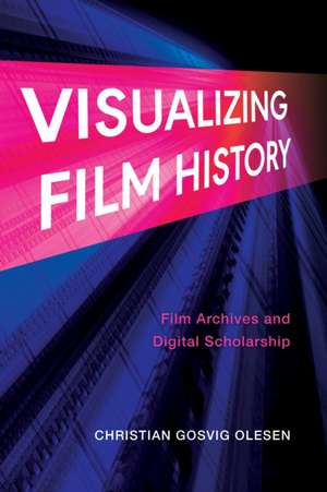 Visualizing Film History de Christian Gosvig Olesen
