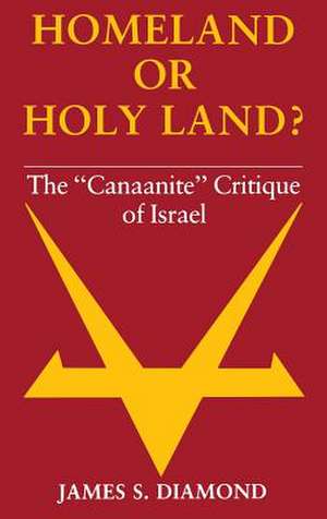 Homeland or Holy Land? – The "Canaanite" Critique of Israel de James S. Diamond