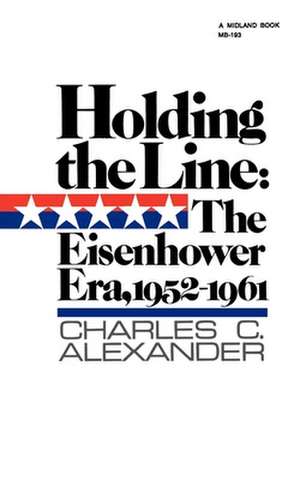 Holding the Line – The Eisenhower Era, 1952–1961 de Charles C. Alexander