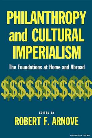 Philanthropy and Cultural Imperialism – The Foundations at Home and Abroad de Robert F. Arnove