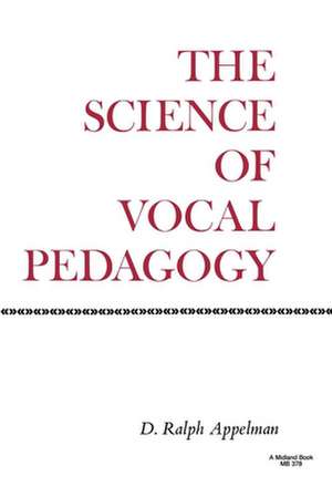 The Science of Vocal Pedagogy – Theory and Application de D. Ralph Appelman