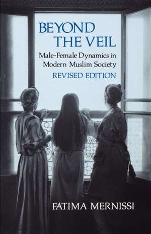 Beyond the Veil, Revised Edition – Male–Female Dynamics in Modern Muslim Society de Fatima Mernissi