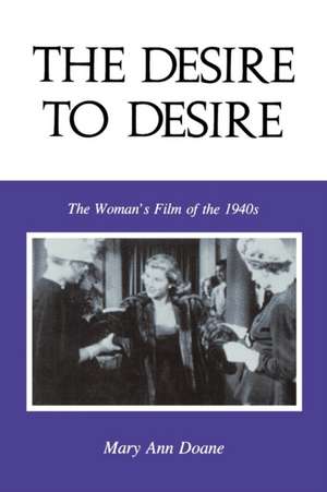 The Desire to Desire: The Womanas Film of the 1940s de Mary Anne Doane