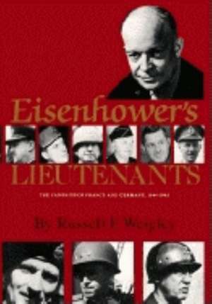 Eisenhower`s Lieutenants – The Campaigns of France and Germany, 1944–45 de Russell F. Weigley