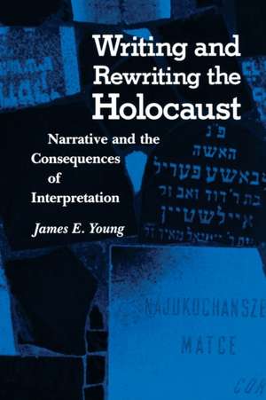 Writing and Rewriting the Holocaust – Narrative and the Consequences of Interpretation de Emma Young