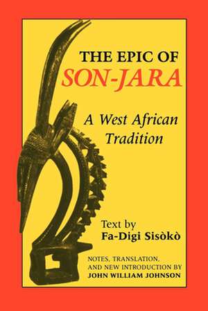 The Epic of Son–Jara – A West African Tradition de John William Johnson