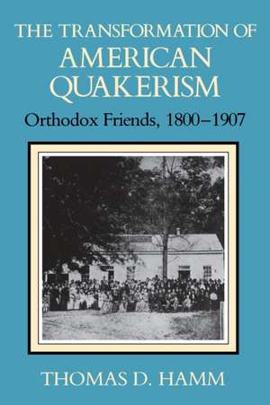 The Transformation of American Quakerism – Orthodox Friends, 1800–1907 de Thomas D. Hamm