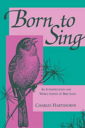 Born to Sing – An Interpretation and World Survey of Bird Song de Charles Hartshorne