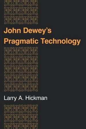 John Dewey`s Pragmatic Technology de Larry A. Hickman