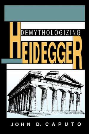 Demythologizing Heidegger de John D Caputo