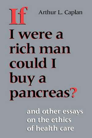 If I Were a Rich Man Could I Buy a Pancreas? – And Other Essays on the Ethics of Health Care de Arthur L. Caplan