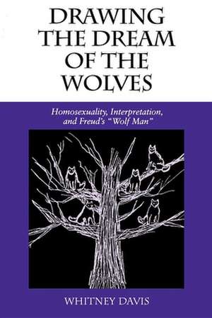 Drawing the Dream of the Wolves – Homosexuality, Interpretation, and Freud`s "Wolf Man" de Whitney Davis