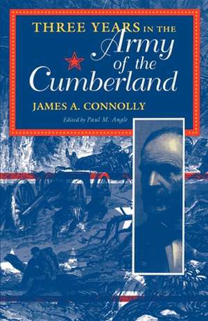 Three Years in the Army of the Cumberland – The Letters and Diary of Major James A. Connolly de James A Connolly