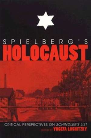 Spielberg`s Holocaust – Critical Perspectives on Schindler`s List de Yosefa Loshitzky