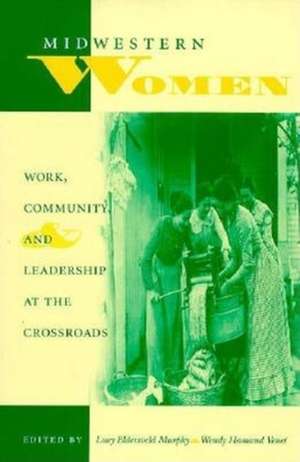 Midwestern Women – Work, Community, and Leadership at the Crossroads de Lucy Eldersveld Murphy