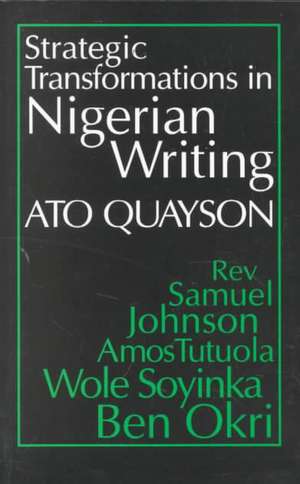 Strategic Transformations in Nigerian Writing – Orality and History in the Work of Rev. Samuel Johnson, Amos Tutuola, Wole Soyinka and Ben Okri de Ato Quayson