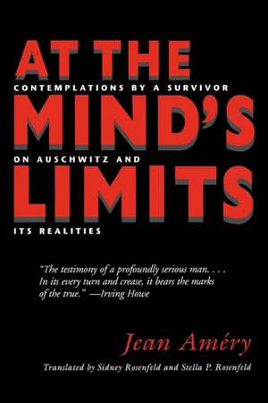 At the Mind`s Limits – Contemplations by a Survivor on Auschwitz and Its Realities de Jean Amery