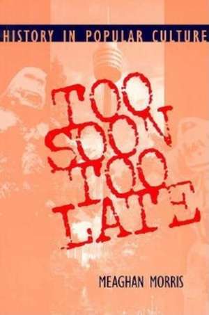 Too Soon Too Late – History in Popular Culture de Meaghan Elizabe Morris