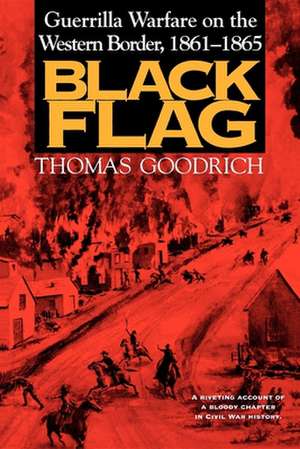 Black Flag – Guerrilla Warfare on the Western Border, 1861–1865 de Thomas Goodrich