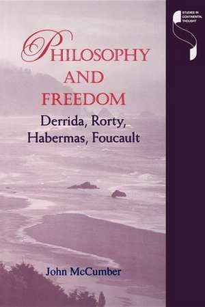 Philosophy and Freedom – Derrida, Rorty, Habermas, Foucault de John Mccumber